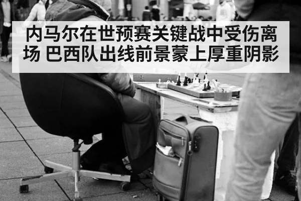 内马尔在世预赛关键战中受伤离场 巴西队出线前景蒙上厚重阴影